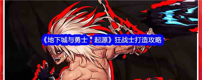 《地下城与勇士：起源》狂战士打造攻略