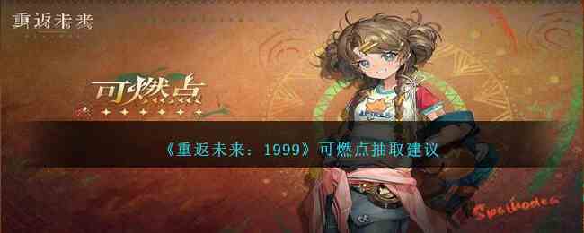 《重返未来：1999》可燃点抽取建议