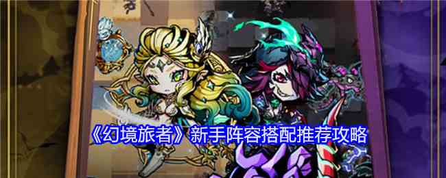 《幻境旅者》新手阵容搭配推荐攻略
