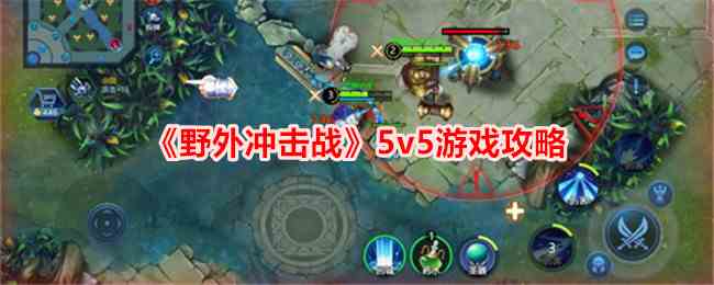 《野外冲击战》5v5游戏攻略