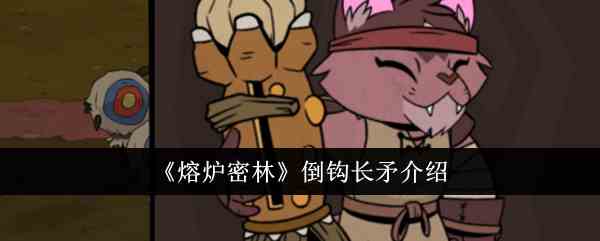 《熔炉密林》倒钩长矛介绍