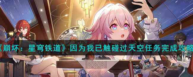 《崩坏：星穹铁道》因为我已触碰过天空任务完成攻略