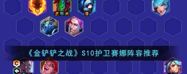 《金铲铲之战》S10护卫赛娜阵容推荐