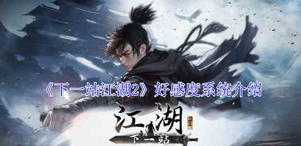《下一站江湖2》好感度系统介绍一览