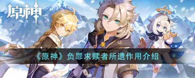 《原神》负罪求赎者所遗作用介绍