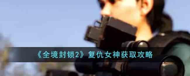 《全境封锁2》复仇女神获取攻略