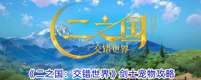 《二之国：交错世界》剑士宠物攻略