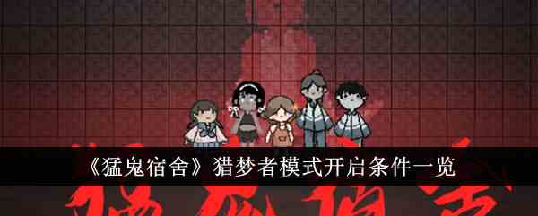 《猛鬼宿舍》猎梦者模式开启条件一览