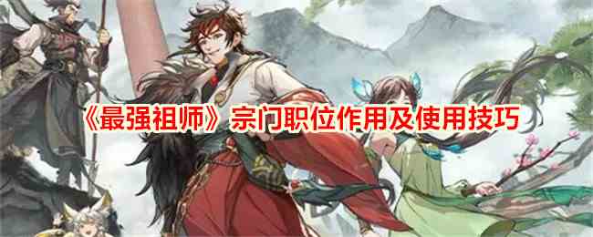 《最强祖师》宗门职位作用及使用技巧