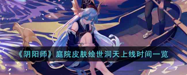 《阴阳师》庭院皮肤绘世洞天上线时间一览
