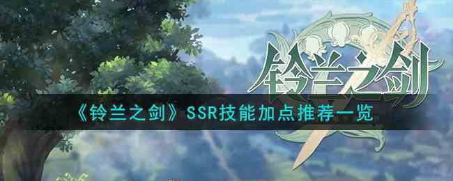 《铃兰之剑》SSR技能加点推荐一览