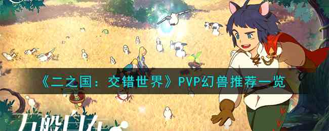 《二之国：交错世界》PVP幻兽推荐一览