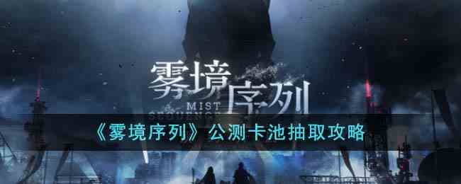 《雾境序列》公测卡池抽取攻略