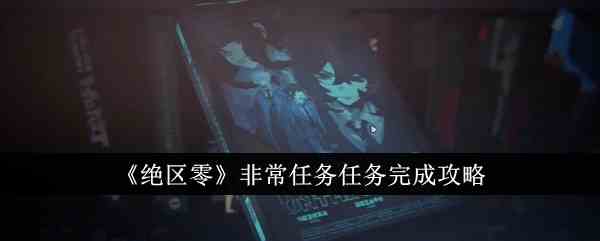 《绝区零》非常任务任务完成攻略