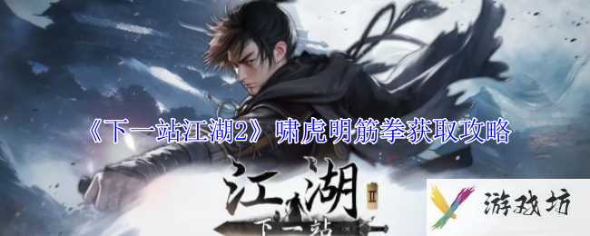 《下一站江湖2》啸虎明筋拳获取攻略