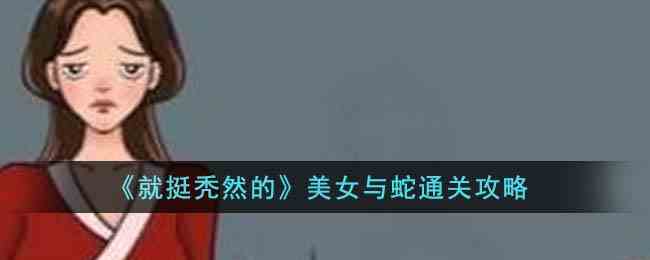 《就挺秃然的》美女与蛇通关攻略