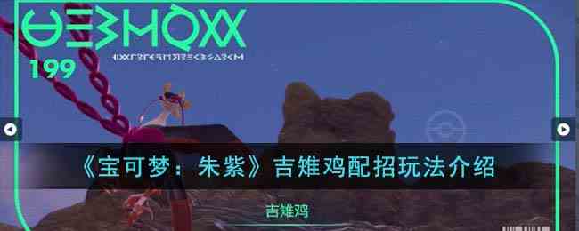 《宝可梦：朱紫》吉雉鸡配招玩法介绍