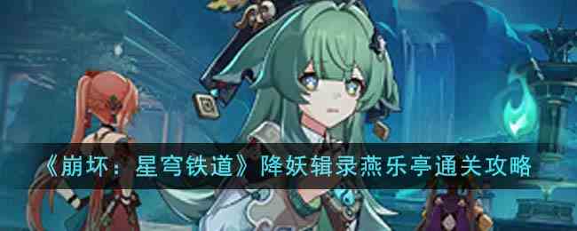 《崩坏：星穹铁道》降妖辑录燕乐亭通关攻略