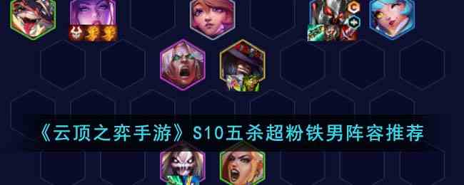 《云顶之弈手游》S10五杀超粉铁男阵容推荐