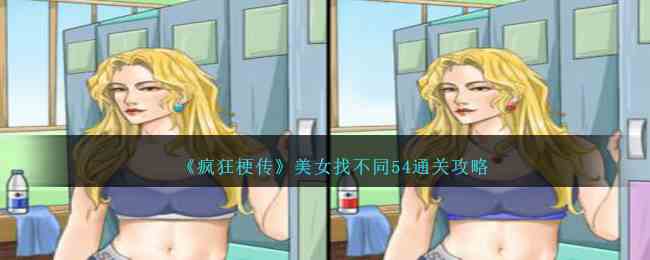 《疯狂梗传》美女找不同54通关攻略