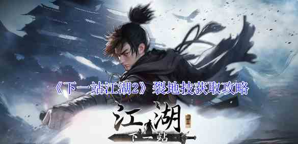 《下一站江湖2》裂地技获取攻略