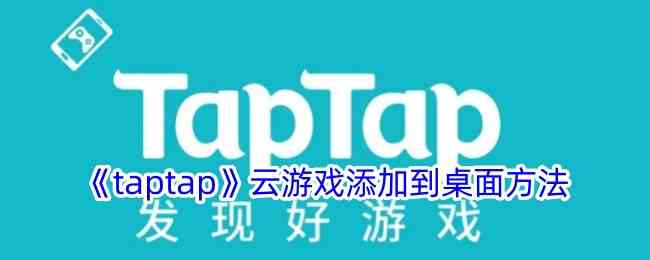 《taptap》云游戏添加到桌面方法