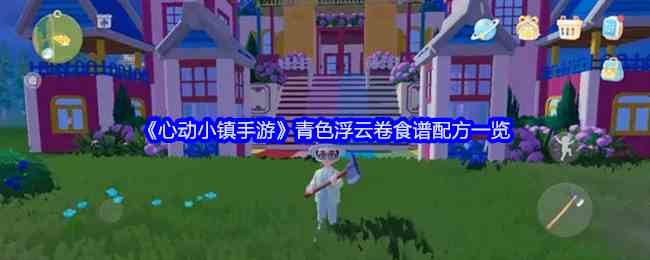 《心动小镇手游》青色浮云卷食谱配方一览