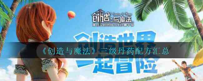 《创造与魔法》三级丹药配方汇总