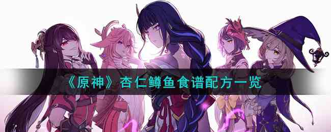 《原神》杏仁鳟鱼食谱配方一览