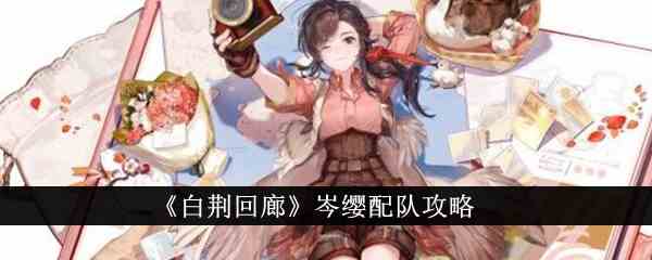 《白荆回廊》岑缨配队攻略