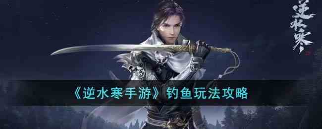 《逆水寒手游》钓鱼玩法攻略