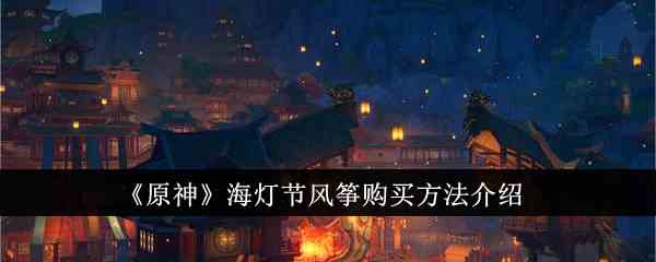 《原神》海灯节风筝购买方法介绍
