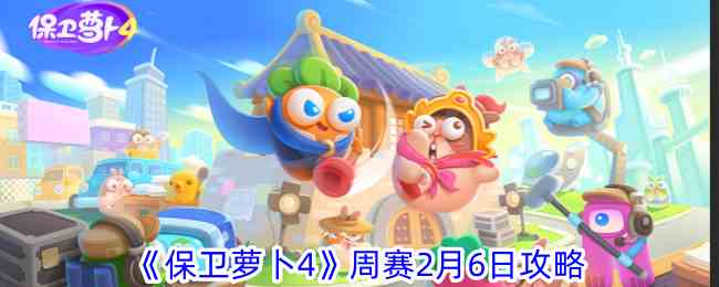 《保卫萝卜4》周赛2月6日攻略