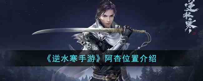 《逆水寒手游》阿杏位置介绍