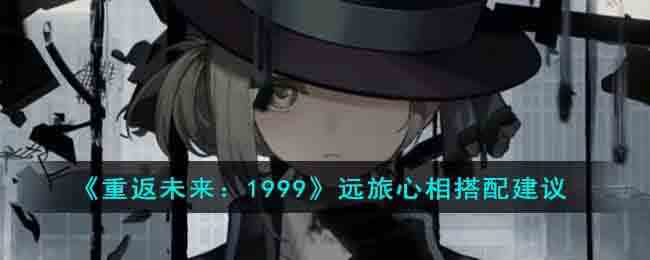 《重返未来：1999》远旅心相搭配建议