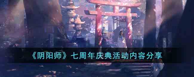 《阴阳师》七周年庆典活动内容分享
