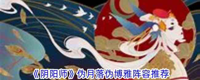 《阴阳师》伪月落伪博雅阵容推荐