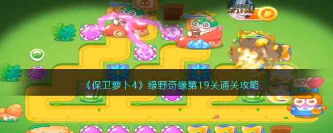 《保卫萝卜4》绿野奇缘第19关通关攻略