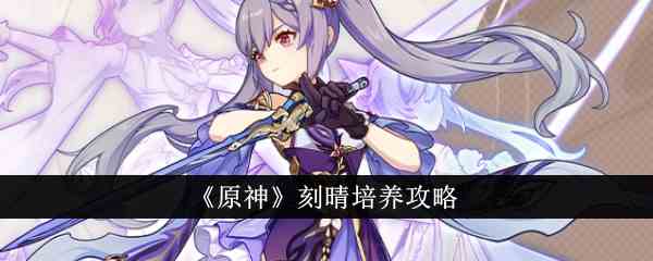 《原神》刻晴培养攻略