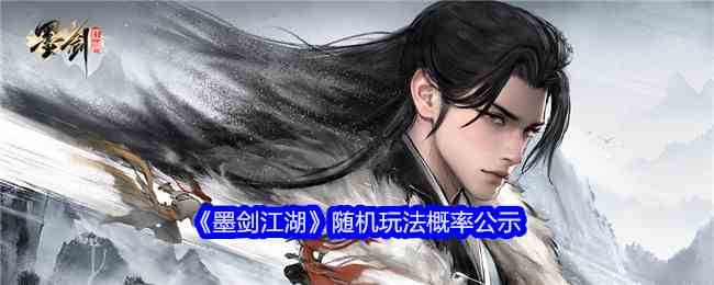 《墨剑江湖》随机玩法概率公示