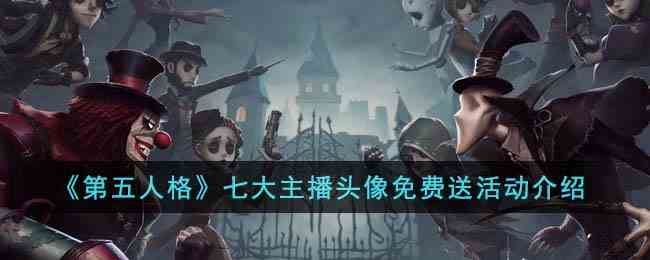 《第五人格》七大主播头像免费送活动介绍