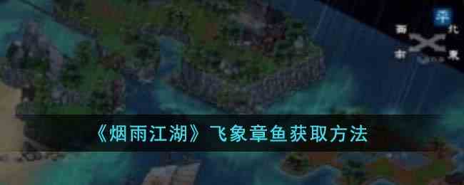 《烟雨江湖》飞象章鱼获取方法