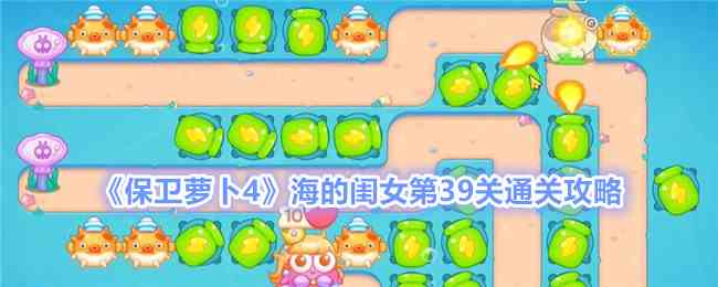《保卫萝卜4》海的闺女第39关通关攻略