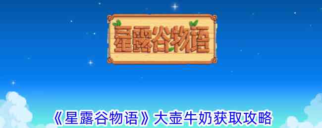 《星露谷物语》大壶牛奶获取攻略