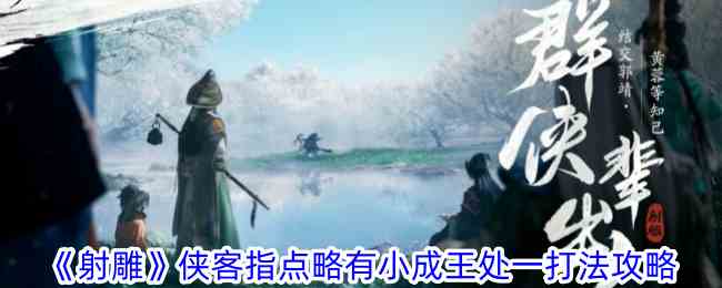 《射雕》侠客指点略有小成王处一打法攻略