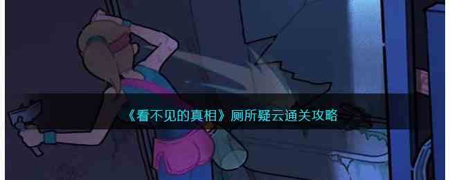 《看不见的真相》厕所疑云通关攻略