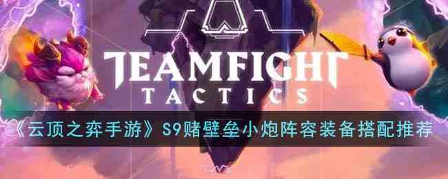 《云顶之弈手游》S9赌壁垒小炮阵容装备搭配推荐