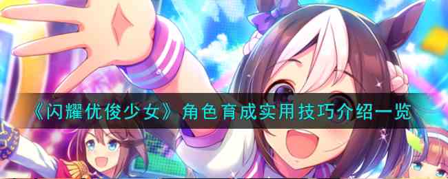《闪耀优俊少女》角色育成实用技巧介绍一览