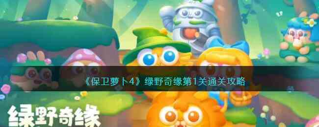 《保卫萝卜4》绿野奇缘第1关通关攻略