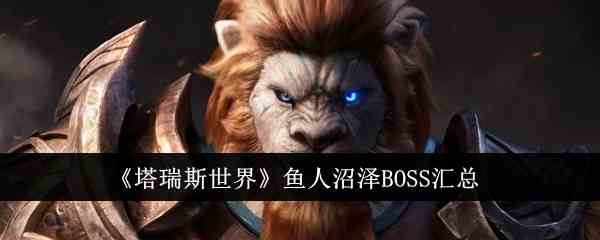《塔瑞斯世界》鱼人沼泽BOSS汇总